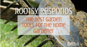 Rootsy Responds: What are the best gardening tools for the home gardener? Rootsy.org