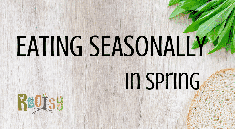 Eating Seasonally in Spring - Rootsy
